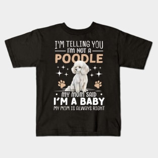 I'm telling you I'm not a poodle my mom said I'm a baby and my mom is always right Kids T-Shirt